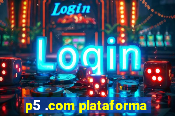 p5 .com plataforma